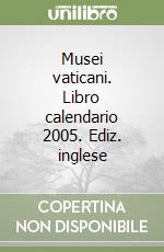 Musei vaticani. Libro calendario 2005. Ediz. inglese libro