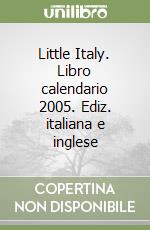 Little Italy. Libro calendario 2005. Ediz. italiana e inglese libro