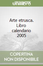 Arte etrusca. Libro calendario 2005 libro