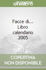 Facce di... Libro calendario 2005 libro