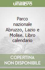 Parco nazionale Abruzzo, Lazio e Molise. Libro calendario libro