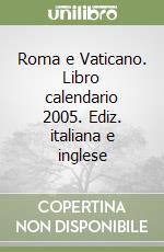 Roma e Vaticano. Libro calendario 2005. Ediz. italiana e inglese libro