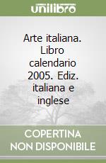 Arte italiana. Libro calendario 2005. Ediz. italiana e inglese libro