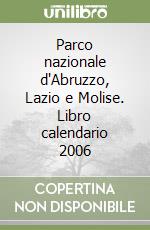 Parco nazionale d'Abruzzo, Lazio e Molise. Libro calendario 2006 libro