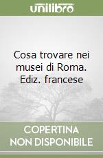 Cosa trovare nei musei di Roma. Ediz. francese