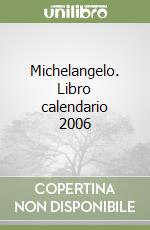 Michelangelo. Libro calendario 2006 libro