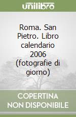 Roma. San Pietro. Libro calendario 2006 (fotografie di giorno) libro
