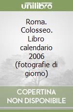 Roma. Colosseo. Libro calendario 2006 (fotografie di giorno) libro