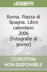 Roma. Piazza di Spagna. Libro calendario 2006 (fotografie di giorno) libro