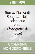 Roma. Piazza di Spagna. Libro calendario 2006 (fotografie di notte) libro