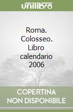 Roma. Colosseo. Libro calendario 2006 libro