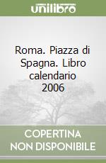 Roma. Piazza di Spagna. Libro calendario 2006 libro