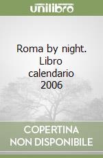 Roma by night. Libro calendario 2006 libro