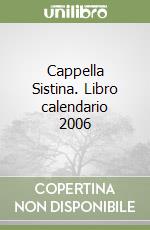 Cappella Sistina. Libro calendario 2006 libro