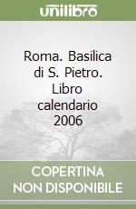 Roma. Basilica di S. Pietro. Libro calendario 2006 libro