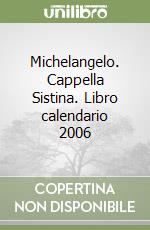 Michelangelo. Cappella Sistina. Libro calendario 2006 libro