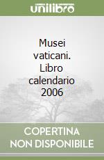Musei vaticani. Libro calendario 2006 libro