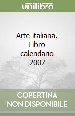 Arte italiana. Libro calendario 2007 libro