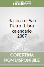 Basilica di San Pietro. Libro calendario 2007 libro