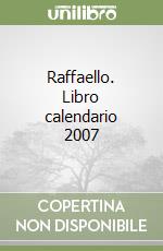 Raffaello. Libro calendario 2007 libro