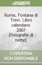 Roma. Fontana di Trevi. Libro calendario 2007 (fotografie di notte) libro