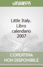 Little Italy. Libro calendario 2007 libro