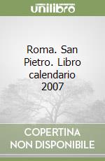 Roma. San Pietro. Libro calendario 2007 libro