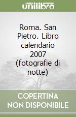 Roma. San Pietro. Libro calendario 2007 (fotografie di notte) libro
