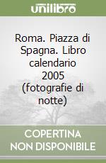 Roma. Piazza di Spagna. Libro calendario 2005 (fotografie di notte) libro