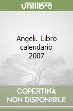 Angeli. Libro calendario 2007 libro