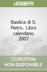 Basilica di S. Pietro. Libro calendario 2007 libro