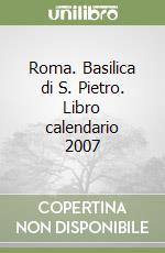 Roma. Basilica di S. Pietro. Libro calendario 2007 libro
