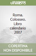 Roma. Colosseo. Libro calendario 2007 libro