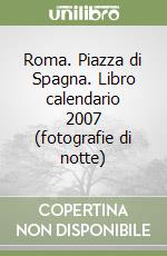 Roma. Piazza di Spagna. Libro calendario 2007 (fotografie di notte) libro