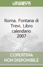 Roma. Fontana di Trevi. Libro calendario 2007 libro