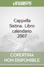 Cappella Sistina. Libro calendario 2007 libro