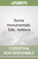 Roma monumentale. Ediz. tedesca libro