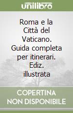 Roma e la Città del Vaticano. Guida completa per itinerari. Ediz. illustrata