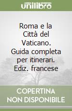 Roma e la Città del Vaticano. Guida completa per itinerari. Ediz. francese libro