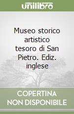 Museo storico artistico tesoro di San Pietro. Ediz. inglese libro