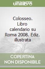 Colosseo. Libro calendario su Roma 2008. Ediz. illustrata libro