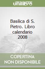 Basilica di S. Pietro. Libro calendario 2008 libro