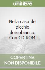 Nella casa del picchio dorsobianco. Con CD-ROM