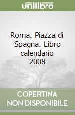 Roma. Piazza di Spagna. Libro calendario 2008 libro