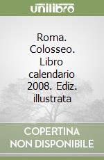 Roma. Colosseo. Libro calendario 2008. Ediz. illustrata libro