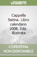 Cappella Sistina. Libro calendario 2008. Ediz. illustrata libro