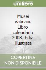 Musei vaticani. Libro calendario 2008. Ediz. illustrata libro