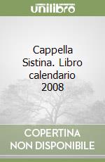 Cappella Sistina. Libro calendario 2008 libro