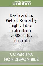 Basilica di S. Pietro. Roma by night. Libro calendario 2008. Ediz. illustrata libro
