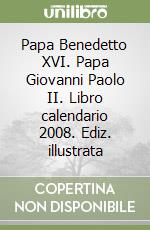 Papa Benedetto XVI. Papa Giovanni Paolo II. Libro calendario 2008. Ediz. illustrata libro